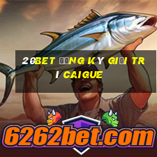 20bet Đăng ký giải trí Caigue