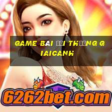 game bài đổi thưởng giaicanh