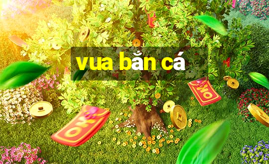 vua ban ca