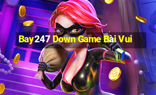 Bay247 Down Game Bài Vui