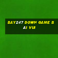 Bay247 Down Game Bài Vui