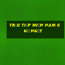 trực tiếp miền nam chủ nhật