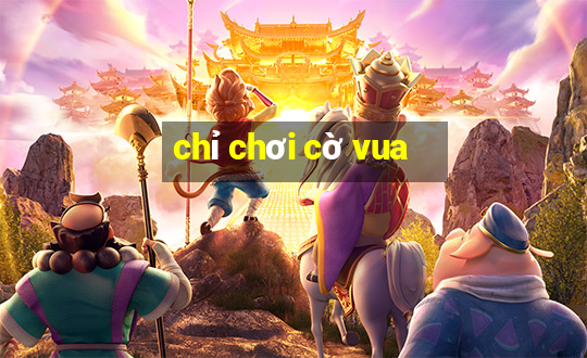 chỉ chơi cờ vua