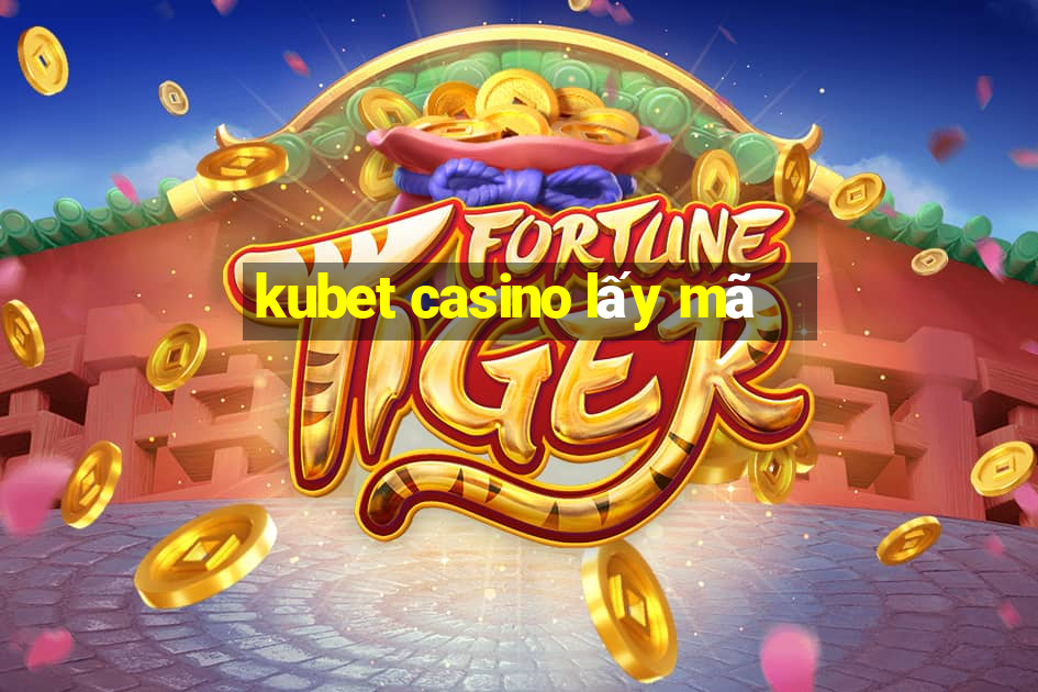 kubet casino lấy mã