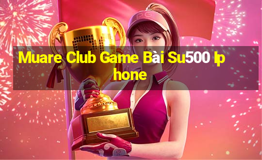 Muare Club Game Bài Su500 Iphone