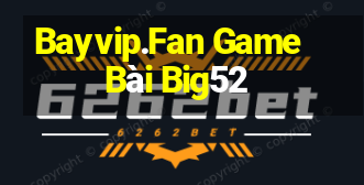 Bayvip.Fan Game Bài Big52