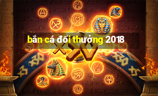 bắn cá đổi thưởng 2018