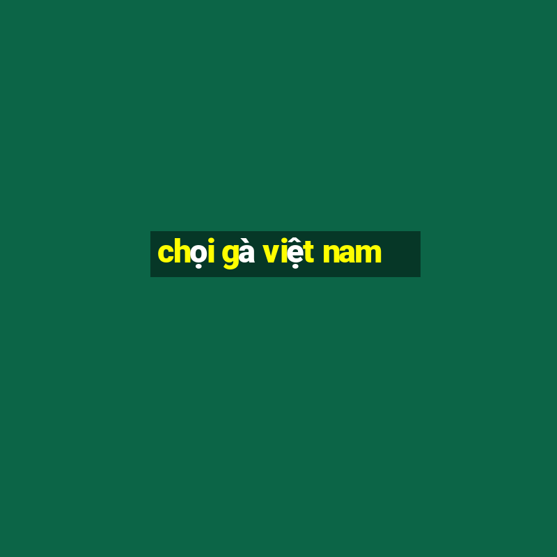 chọi gà việt nam