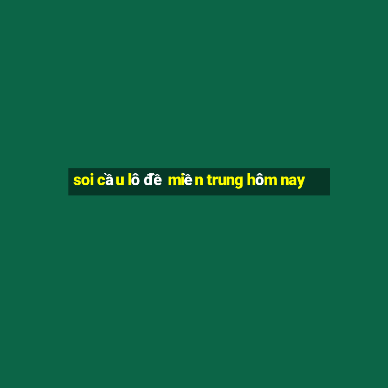 soi cầu lô đề miền trung hôm nay