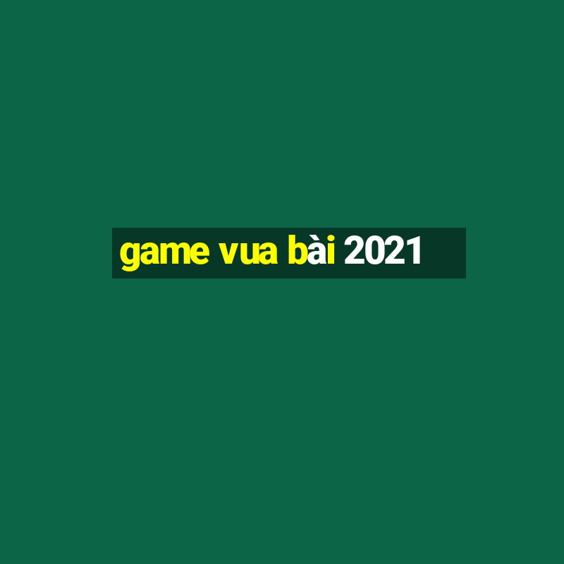 game vua bai 2021