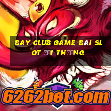 Bay Club Game Bài Slot Đổi Thưởng