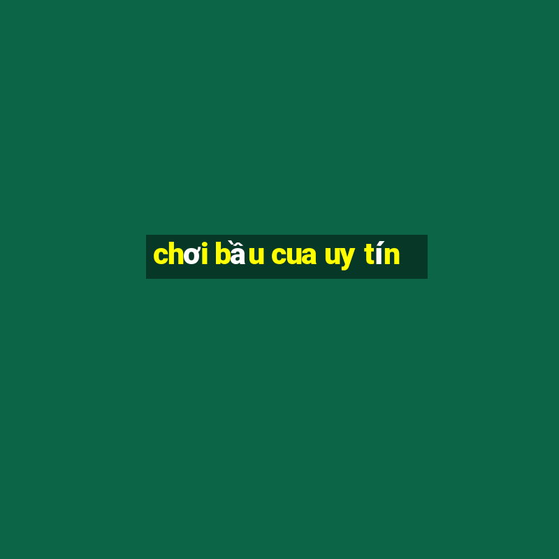 chơi bầu cua uy tín