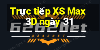 Trực tiếp XS Max 3D ngày 31