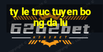 ty le truc tuyen bong da lu