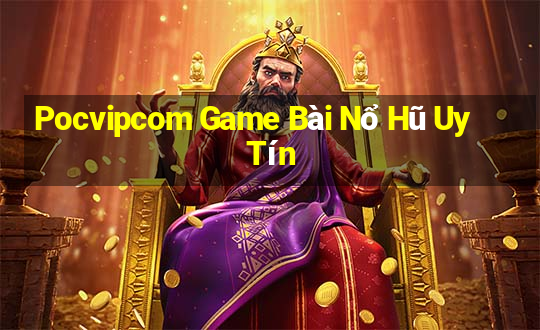 Pocvipcom Game Bài Nổ Hũ Uy Tín