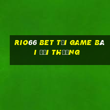 Rio66 Bet Tại Game Bài Đổi Thưởng