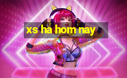 xs ha hom nay