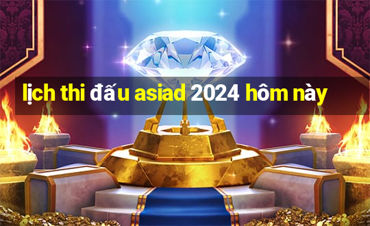 lịch thi đấu asiad 2024 hôm này