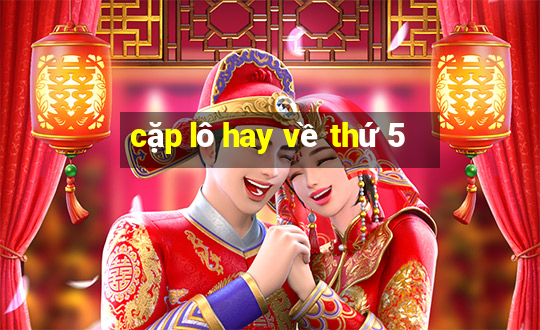 cặp lô hay về thứ 5