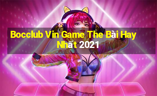 Bocclub Vin Game The Bài Hay Nhất 2021