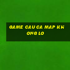 game cau ca map khong lo