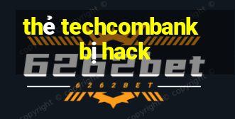 thẻ techcombank bị hack