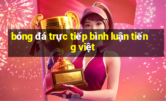 bóng đá trực tiếp bình luận tiếng việt