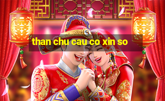 than chu cau co xin so