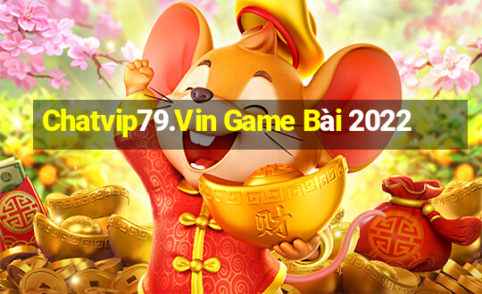 Chatvip79.Vin Game Bài 2022