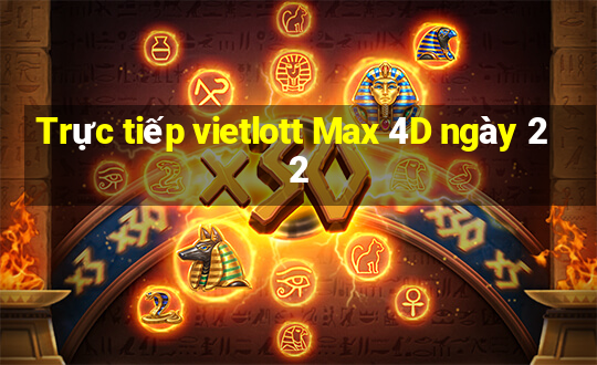 Trực tiếp vietlott Max 4D ngày 22