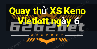 Quay thử XS Keno Vietlott ngày 6