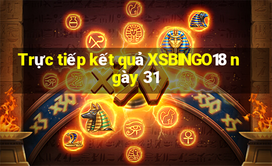 Trực tiếp kết quả XSBINGO18 ngày 31