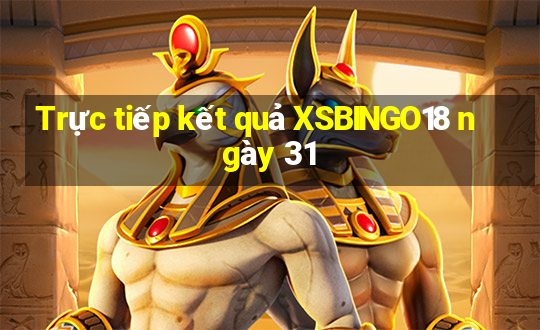 Trực tiếp kết quả XSBINGO18 ngày 31