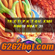 Trực tiếp kết quả XSBINGO18 ngày 31