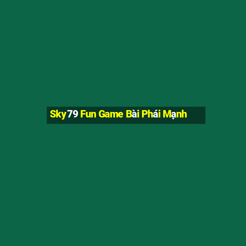 Sky79 Fun Game Bài Phái Mạnh