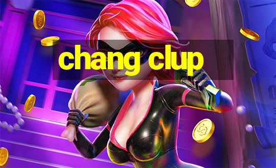 chang clup