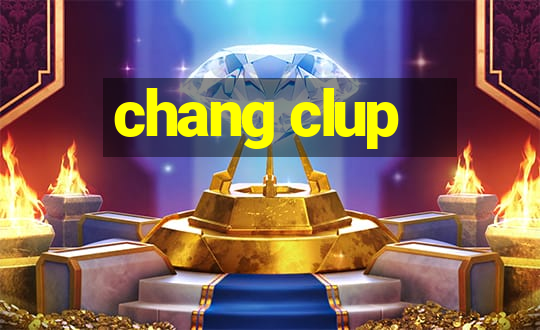 chang clup