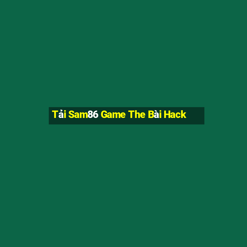 Tải Sam86 Game The Bài Hack