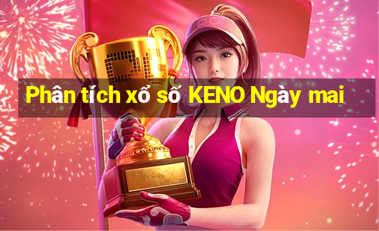 Phân tích xổ số KENO Ngày mai