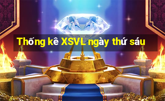 Thống kê XSVL ngày thứ sáu