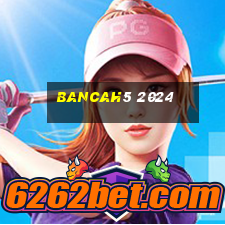 bancah5 2024