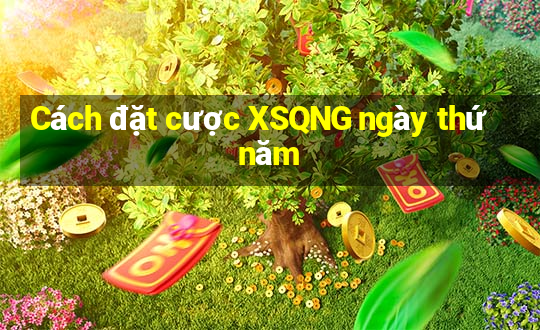 Cách đặt cược XSQNG ngày thứ năm