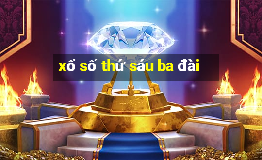 xổ số thứ sáu ba đài