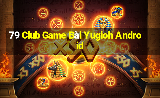 79 Club Game Bài Yugioh Android