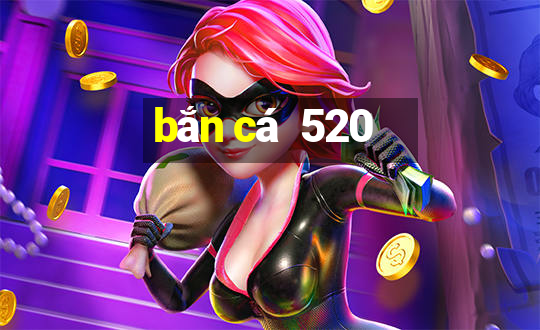 bắn cá  520