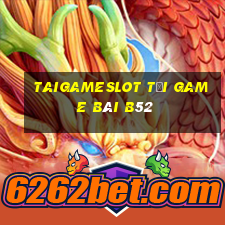 Taigameslot Tại Game Bài B52