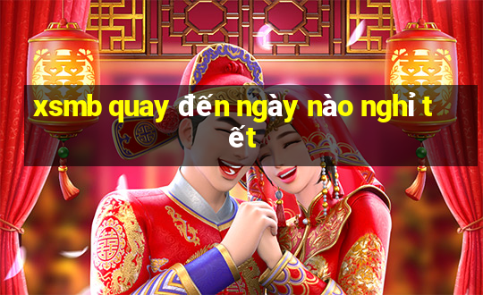 xsmb quay đến ngày nào nghỉ tết