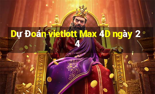 Dự Đoán vietlott Max 4D ngày 24