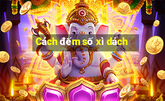 Cách đếm số xì dách