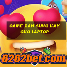 game ban sung hay cho laptop